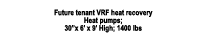 Future tenant VRF heat recovery Heat pumps; 30”x 6’ x 9’ High; 1400 lbs