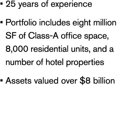 • 25 years of experience • Portfolio includes eight million SF of Class A office space, 8,000 residential units, and ...